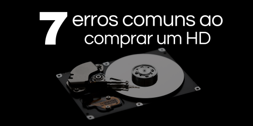 7 erros comuns ao comprar um HD