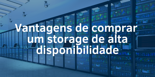 Quais são as vantagens de comprar um storage de alta disponibilidade?
