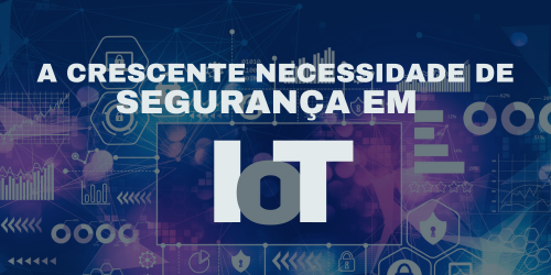 A crescente necessidade de segurança em IoT