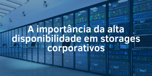 A alta disponibilidade e sua importância em storages corporativos