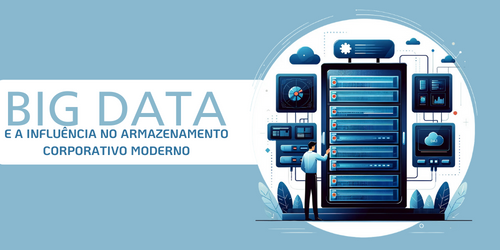 Big Data e sua influência no armazenamento corporativo moderno