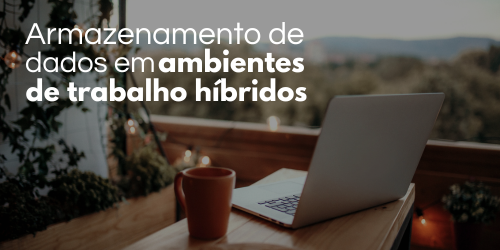 Armazenamento de dados em ambientes de trabalho híbridos