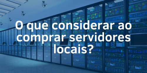 O que considerar ao comprar servidores locais?: