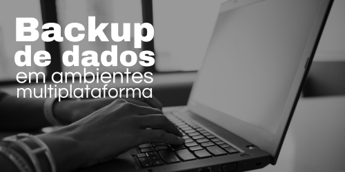 Backup de dados em ambientes multiplataforma