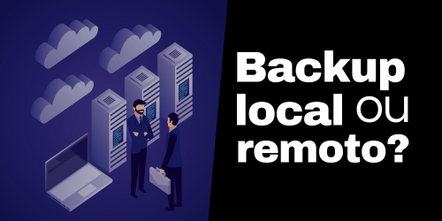 Backup local vs backup remoto: qual é a melhor solução?