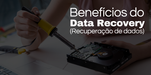 Benefícios da recuperação de dados ou data recovery