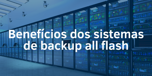 Benefícios dos sistemas de backup all flash