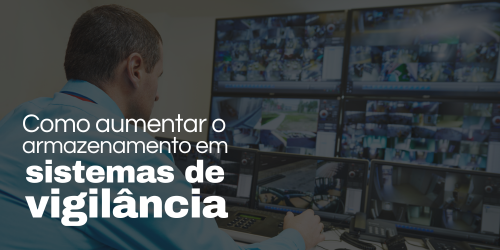 Como aumentar a capacidade de armazenamento em um sistema de vigilância?