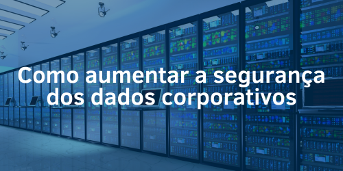 Como aumentar a segurança dos dados corporativos