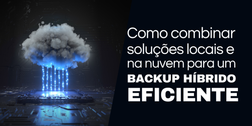 Backup híbrido: Como combinar soluções locais e na nuvem para um sistema eficiente?