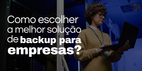 Como escolher a melhor solução de backup corporativo?