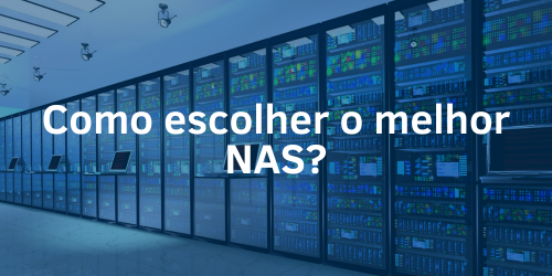 Como escolher o melhor NAS? Descubra qual é a melhor solução