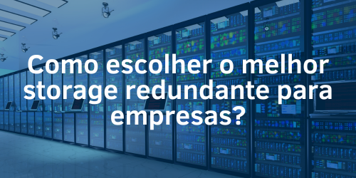 Como escolher o melhor storage redundante para empresas?