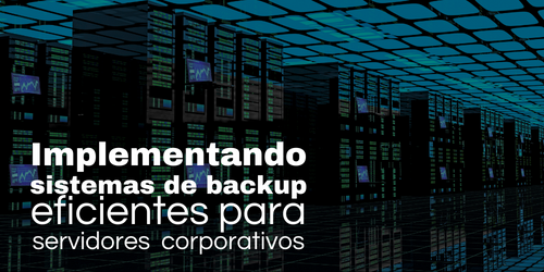 Como implementar sistemas de backups em servidores empresariais?