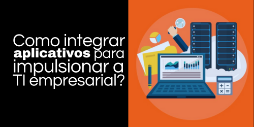 Como integrar aplicativos para impulsionar o desempenho da TI empresarial