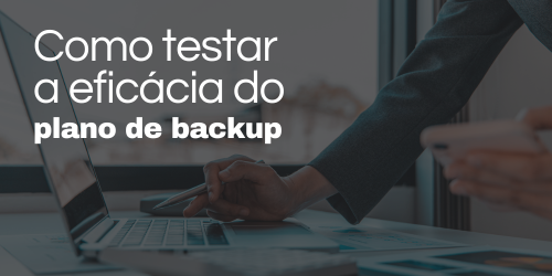 Como testar a eficácia do plano de backup?