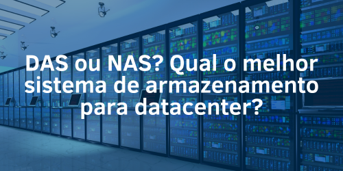 Das ou NAS? Qual é o melhor sistema para datacenter?