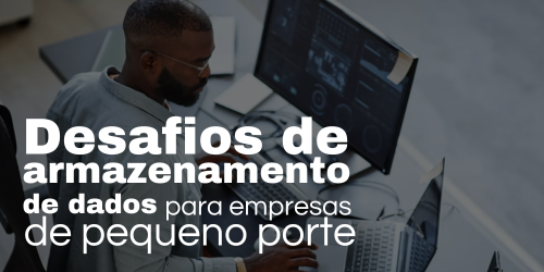 Desafios de armazenamento de dados para empresas de pequeno porte