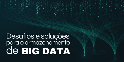Desafios e soluções para o armazenamento de Big Data
