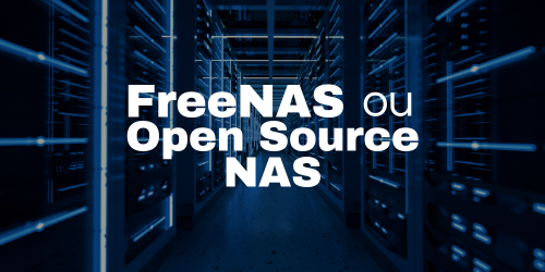 FreeNAS ou Open Source NAS, valem a pena?