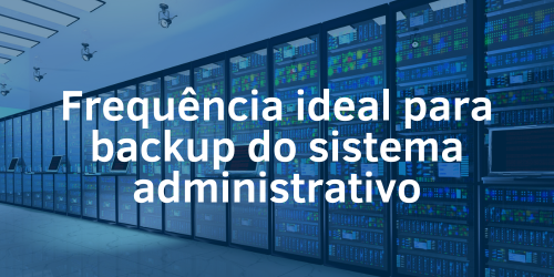Frequência ideal para realizar backup do sistema administrativo