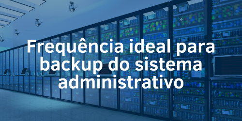 Quando fazer backup do sistema administrativo?