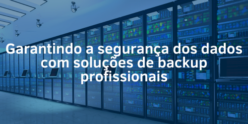 Soluções de backup profissionais e a segurança dos dados