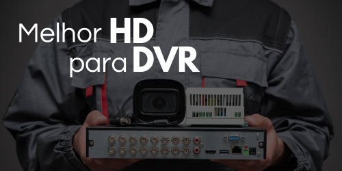 HD para DVR: Como escolher e qual é o melhor?