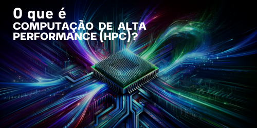 O que é Computação de Alto Desempenho ou HPC?