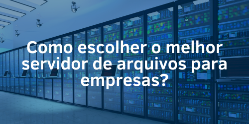 Como escolher o melhor servidor de arquivos para sua empresas?