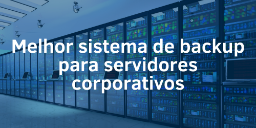 Qual o melhor sistema de backup para servidores corporativos?