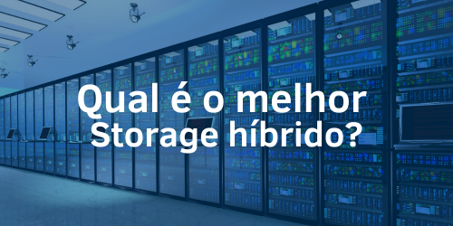 Melhor Storage Híbrido: maximizando a eficiência e a versatilidade