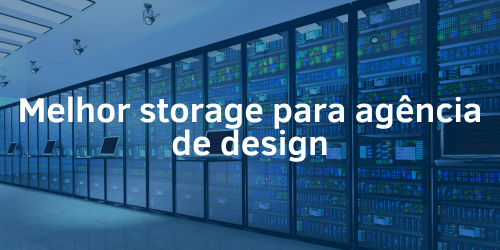 Qual é o melhor storage para agência de design?