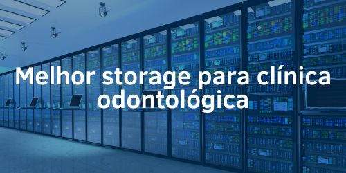 Melhor storage para clínica odontológica