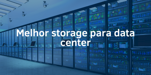 Qual é o melhor storage para data center?