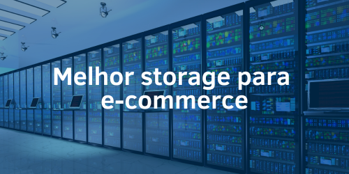 Qual é o melhor storage para e-commerce?