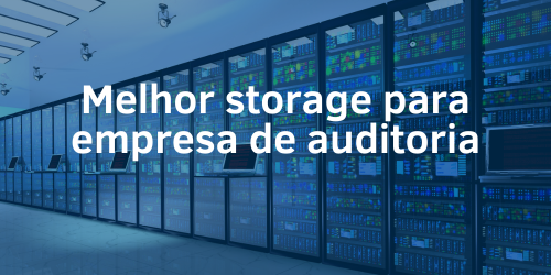 Qual é o melhor storage para empresas de auditoria?