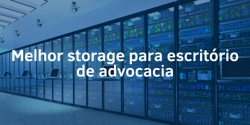 Qual é o melhor storage para escritório de adovacia?