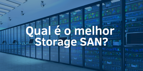Melhor Storage SAN: elevando a eficiência a performance empresarial