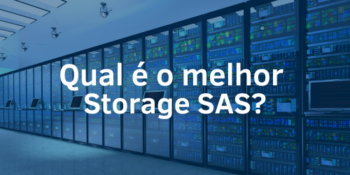 Melhor Storage SAS: uma escolha inteligente para o armazenamento de dados