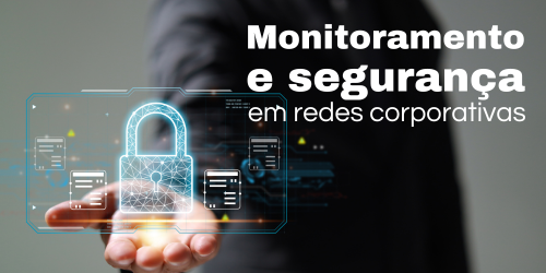 Monitoramento e segurança em redes corporativas