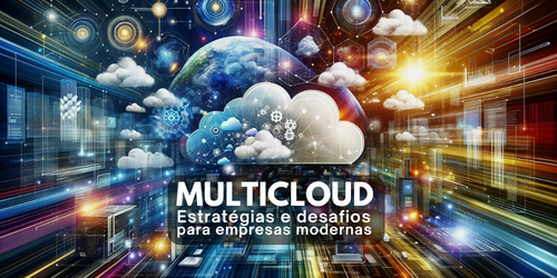 Multicloud: estratégias e desafios para empresas modernas