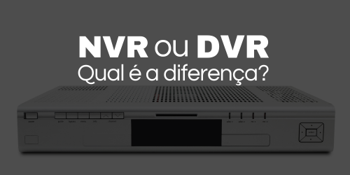 Qual é a diferença entre NVR e DVR?