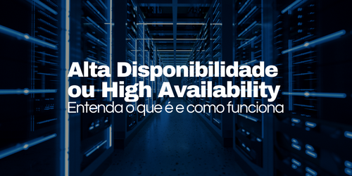 O que é Alta Disponibilidade ou High Availability? Entenda!