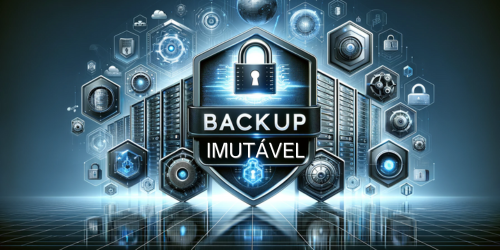 O que é backup imutável? Conceito, evolução e importância