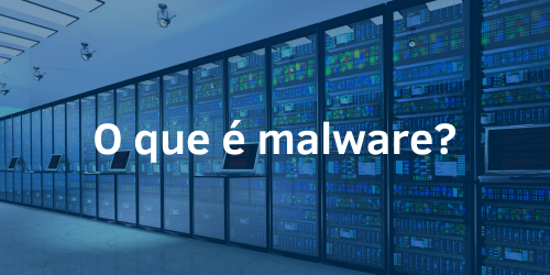 Desvendando o malware: o que você precisa saber sobre ameaças virtuais