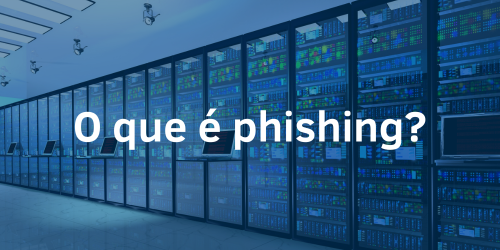 O que é phishing? Entenda os riscos e impactos na era digital