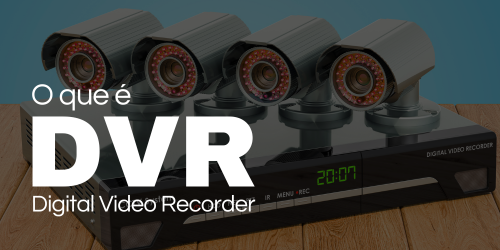 O que é um DVR ou Digital Video Recorder?