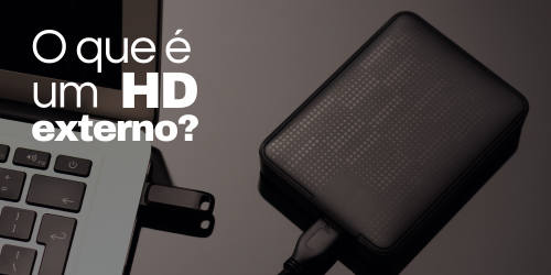 O que é um HD externo? Por que e quando utilizá-lo?