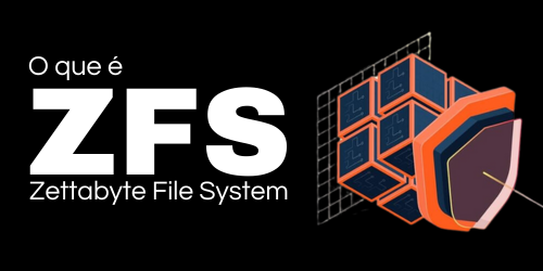 O que é ZFS (Zettabyte File System)?